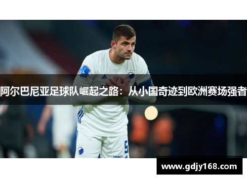 阿尔巴尼亚足球队崛起之路：从小国奇迹到欧洲赛场强者