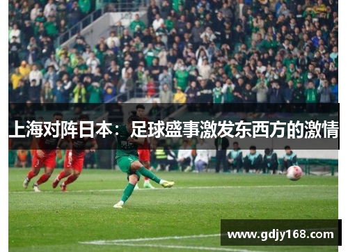 上海对阵日本：足球盛事激发东西方的激情