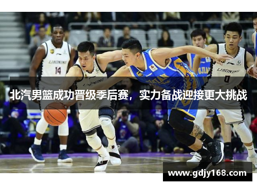 北汽男篮成功晋级季后赛，实力备战迎接更大挑战