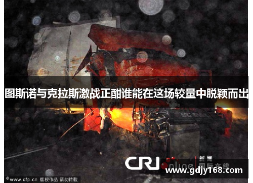 图斯诺与克拉斯激战正酣谁能在这场较量中脱颖而出