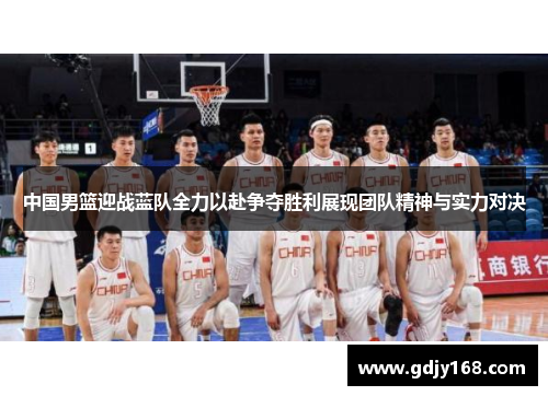 中国男篮迎战蓝队全力以赴争夺胜利展现团队精神与实力对决