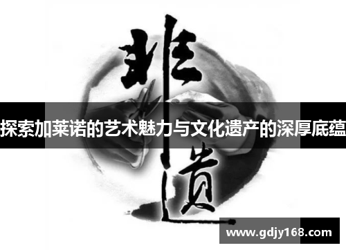 探索加莱诺的艺术魅力与文化遗产的深厚底蕴